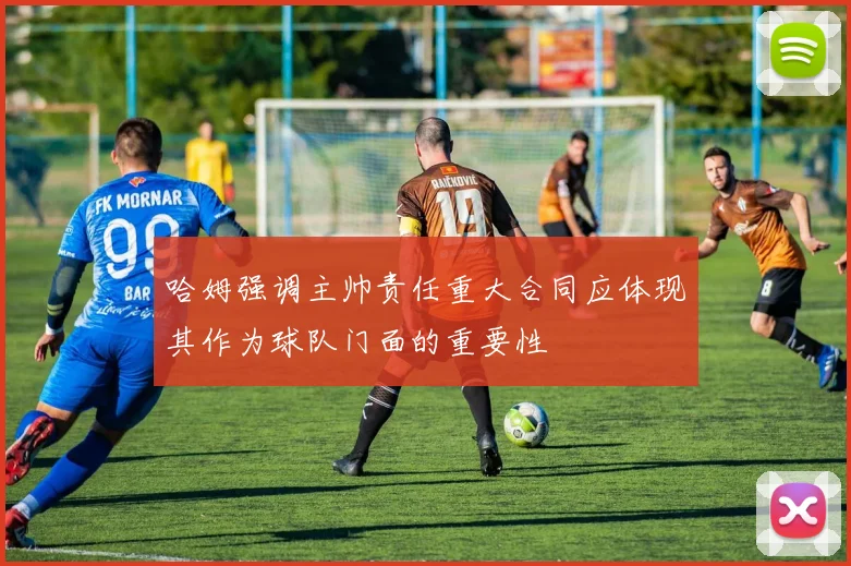 哈姆强调主帅责任重大合同应体现其作为球队门面的重要性